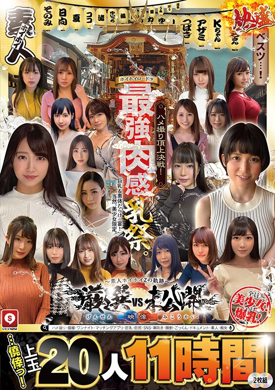 ホイホイロード9 ～素人ホイホイZの軌跡～全員美少女！全員爆乳！’厳選映像vs未公開映像’熱盛ベスツ！最強肉感！ハメ撮り頂上決戦！上玉20人11時間ハメ撮り・個撮・ワンナイト・マッチングアプリ・巨乳・巨尻・SNS・潮吹き・顔射・ごっくん・ドキュメント・素人・痴女【素人ホイホイ/妄想族】